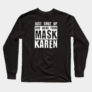 Just Shut Up And Wear Your Mask Karen Long Sleeve T-Shirt